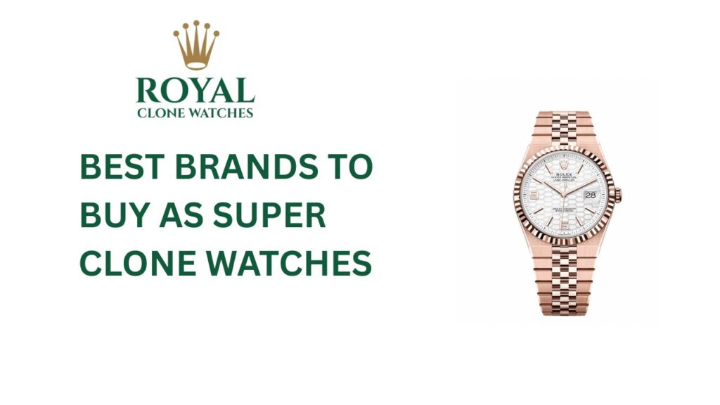 Best Brands to Buy as Super Clone Watches