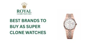 Best Brands to Buy as Super Clone Watches