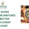 Why Super Clone Watches Are Better Than Cheap Replicas