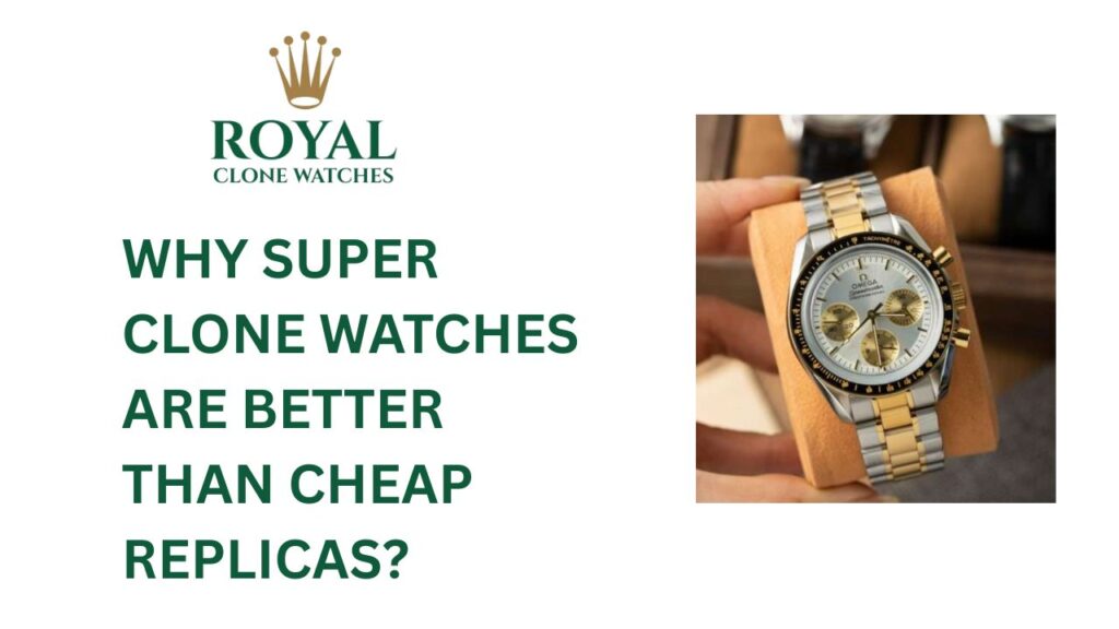 Why Super Clone Watches Are Better Than Cheap Replicas