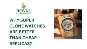 Why Super Clone Watches Are Better Than Cheap Replicas